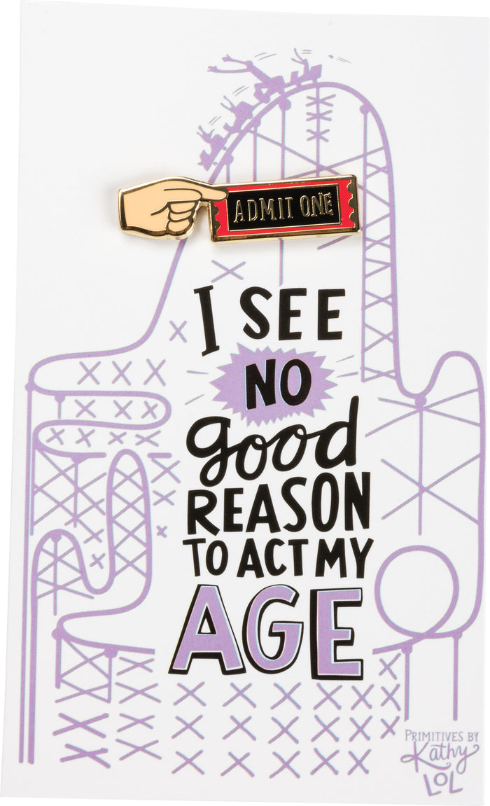 Enamel Pin - No Good Reason To Act My Age